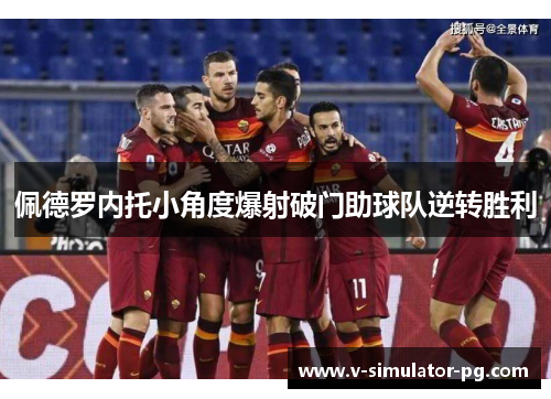 佩德罗内托小角度爆射破门助球队逆转胜利