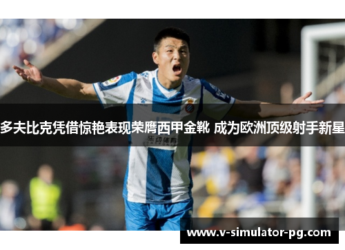 多夫比克凭借惊艳表现荣膺西甲金靴 成为欧洲顶级射手新星