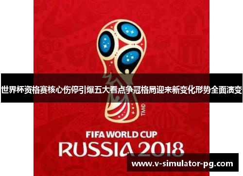 世界杯资格赛核心伤停引爆五大看点争冠格局迎来新变化形势全面演变 世界杯资格赛核心伤停引爆五大看点争冠格局迎来新变化形势全面演变